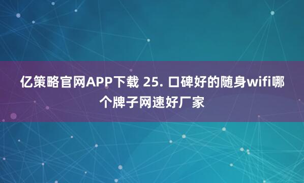 亿策略官网APP下载 25. 口碑好的随身wifi哪个牌子网速好厂家